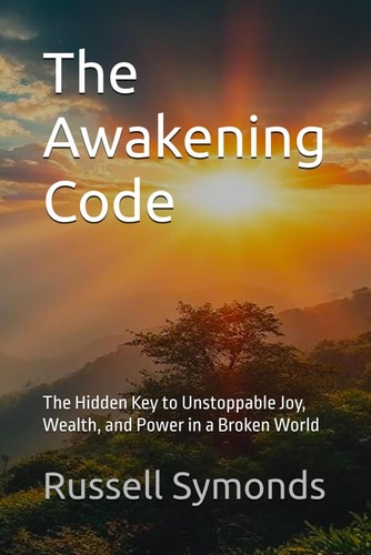 The Awakening Code The Hidden Key to Unstoppable Joy, Wealth, and Power in a Broken World