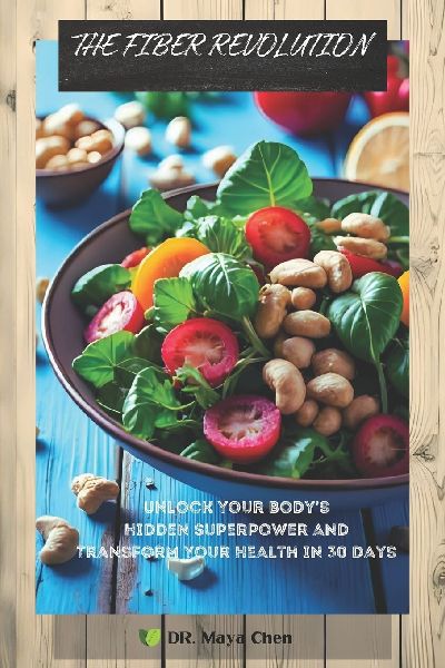 THE FIBER REVOLUTION: Unlock Your Bodys Hidden Superpower and Transform Your Health in 30 Days