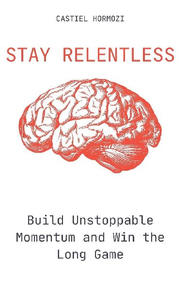 Stay Relentless: Build Unstoppable Momentum and Win the Long Game