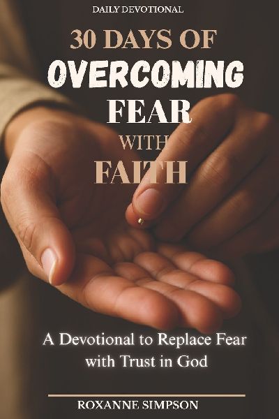 30 Days of Overcoming Fear with Faith: Fear does not have the final word-faith does.