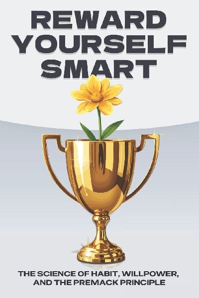 Reward Yourself Smart: The Science of Habit, Willpower, and the Premack Principle