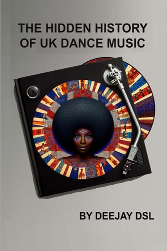 THE HIDDEN HISTORY OF UK DANCE MUSIC