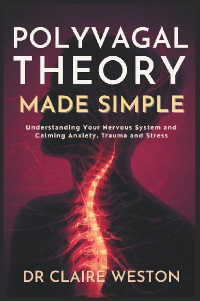 Polyvagal Theory Made Simple: Understanding Your Nervous System and Calming Anxiety, Trauma and Stress