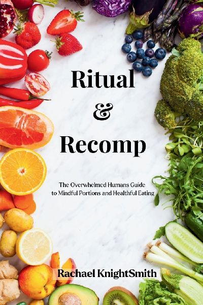 Ritual & Recomp: The Overwhelmed Humans Guide to Healthy Portions and Mindful Eating