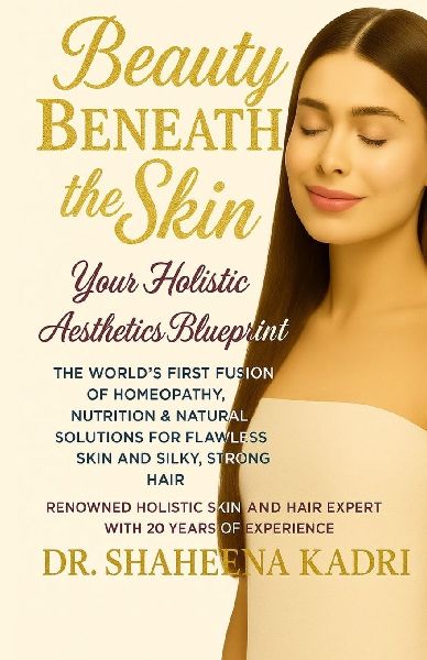 Beauty Beneath the Skin: Your Holistic Aesthetics Blueprint - The Worlds First Fusion of Homeopathy, Nutrition & Natural Solutions for Flawless Skin and Silky, Strong Hair