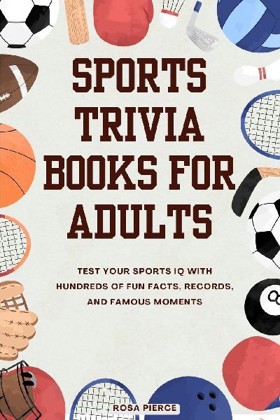 Sports Trivia Books for Adults: Test Your Sports IQ with Hundreds of Fun Facts, Records, and Famous Moments