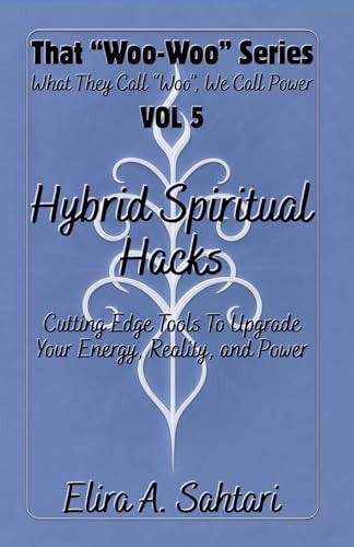 That "Woo-Woo" Series HYBRID SPIRITUAL HACKS (VOL 5): Rituals and Hidden Tools to Upgrade Your Energy, Reality, and Power: Advanced Esoteric Techniques, Forbidden Knowledge, and Quantum Magic