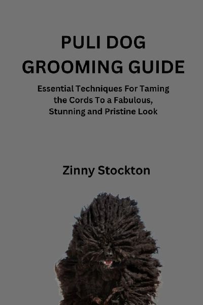 PULI DOG GROOMING GUIDE: Essential Techniques For Taming the Cords To a Fabulous, Stunning and Pristine Look