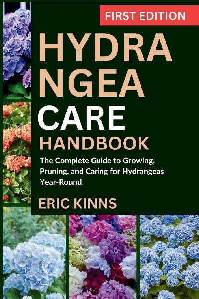 Hydrangea Care Handbook: The Complete Guide to Growing, Pruning, and Caring for Hydrangeas Year-Round