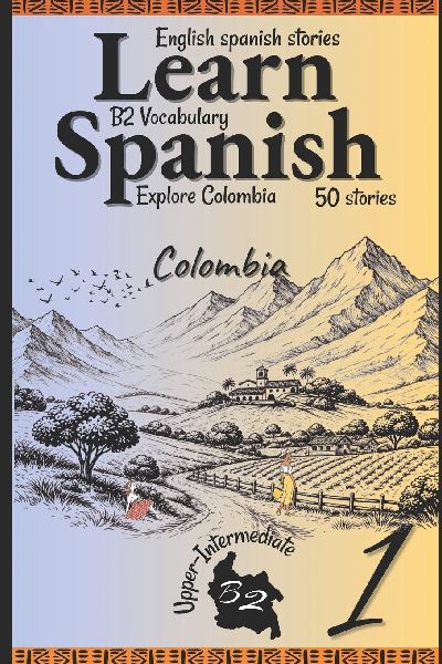 Learn Spanish With Stories B2: Become Fluent in Spanish with Captivating Bilingual Spanish-English Stories for B2 Upper-Intermediate Learners - Part 1