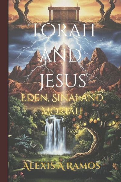 Torah and Jesus: Eden, Sinai and Moriah
