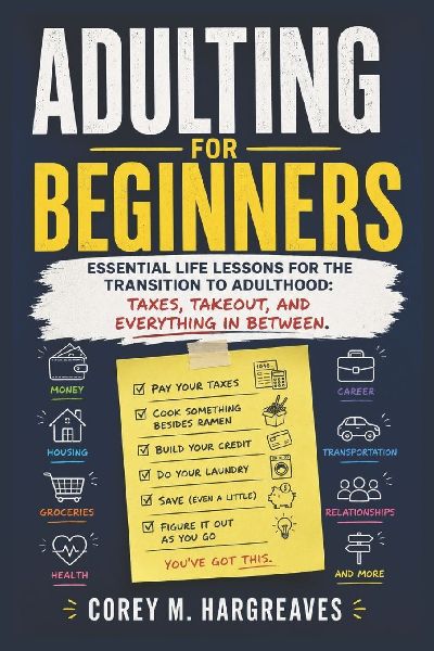 Adulting for Beginners: Essential Life Lessons for the Transition to Adulthood: Taxes, Takeout, and Everything in Between