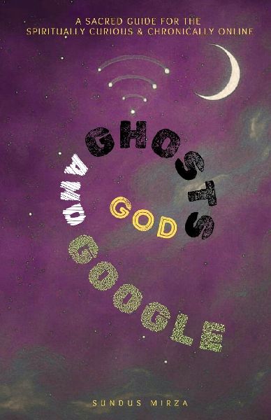 God Ghosts and Google: A sacred Guide for the  spiritually curious & chronically online