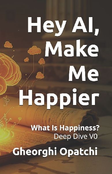 Hey AI, Make Me Happier: What Is Happiness? Deep Dive v0