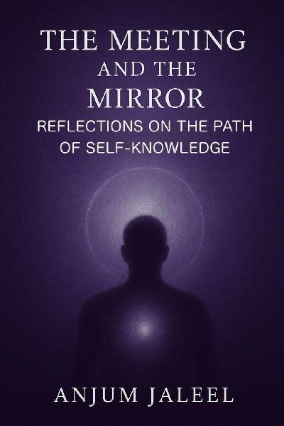 The Meeting and the Mirror - Reflections on the Path of Self-Knowledge: A Journey through Guidance, Loss, and the Inner Light of Return