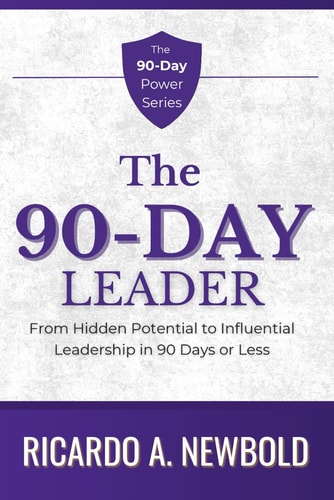 The 90-Day Leader: From Hidden Potential to Influential Leadership in 90 Days or Less (The 90-Day Power Series)