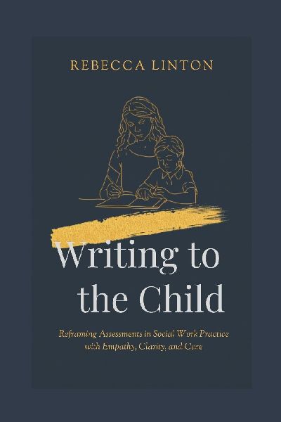 Writing to the Child: Reframing Assessments in Social Work Practice with Empathy, Clarity and Care
