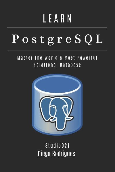LEARN PostgreSQL: Master the World's Most Powerful  Relational Database