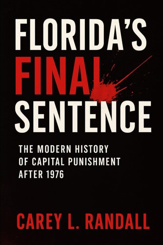Florida’s Final Sentence:: The Modern History of Capital Punishment After 1976