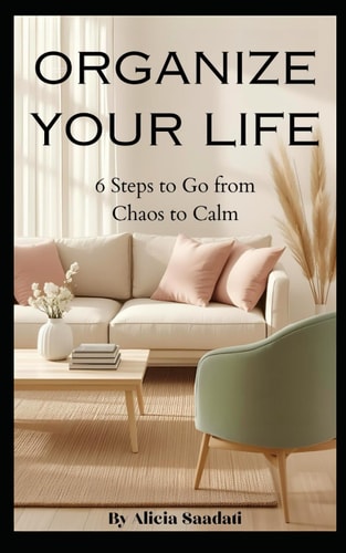 Organize Your Life: 6 Steps to Go from Chaos to Calm