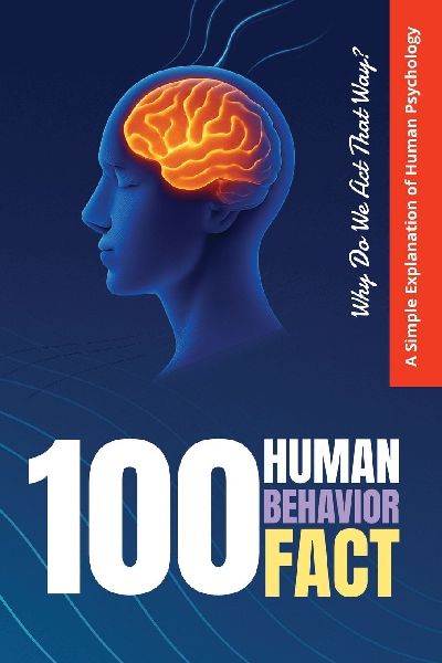 100 Human Behavior Facts: Why Do We Act That Way? A Simple Explanation of Human Psychology