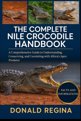 THE COMPLETE NILE CROCODILE HANDBOOK: A Comprehensive Guide to Understanding, Conserving, and Coexisting with Africa’s Apex Predator.