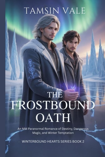 The Frostbound Oath: An MM Paranormal Romance of Destiny, Dangerous Magic, and Winter Temptation (Winterbound Hearts Series: An MM Paranormal Romance of Snow, Spirits, and Forbidden Magic)