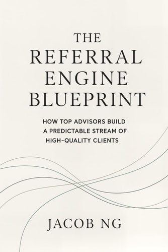 The Referral Engine Blueprint: How Top Advisors Build a Predictable Stream of High-Quality Clients