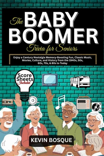 The Baby Boomer Trivia for seniors: Enjoy a Century Nostalgia Memory-Boosting Fun, Classic Music, Movies, Culture, and History from the 1940s, 50s, 60s, 70s, & 80s to Today