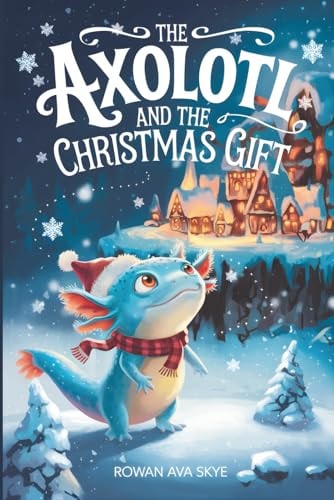 The Axolotl and the Christmas Gift (Axel the Axolotl's Festive Adventure)