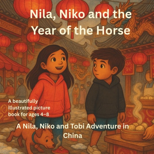Nila, Niko and the Year of the Horse: A Nila, Niko and Tobi Adventure in China (The Power to Wonder)