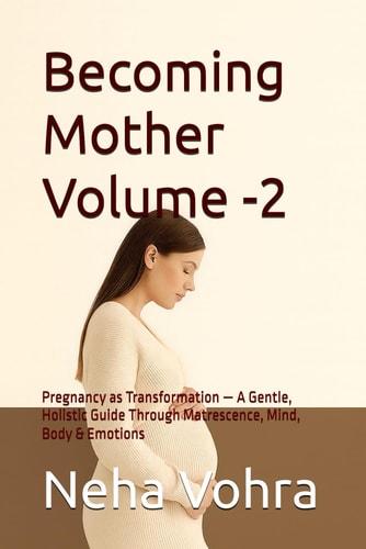 Becoming Mother Volume -2: Pregnancy as Transformation — A Gentle, Holistic Guide Through Matrescence, Mind, Body & Emotions (The Becoming Mother Series)
