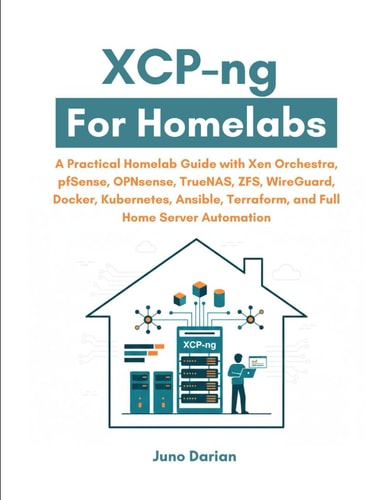 XCP-ng For Homelabs: A Practical Guide with Xen Orchestra, pfSense, OPNsense, TrueNAS, ZFS, WireGuard, Docker, Kubernetes, Ansible, Terraform and Full Home Server Automation