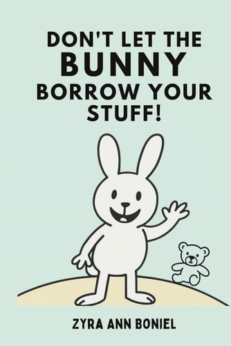Don’t Let The Bunny Borrow Your Stuff! A book for ages 4-8 years old.: A perfect kids book about borrowing, responsibility, kindness, and friendship.