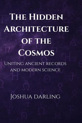 The Hidden Architecture of the Cosmos: Uniting Ancient Records and Modern Science