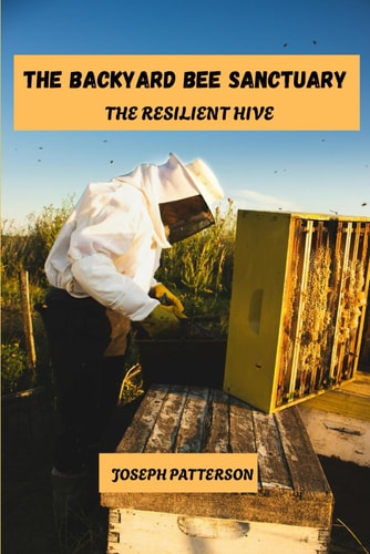 The backyard bee sanctuary: The resilient hive