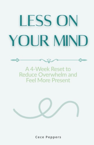 Less on Your Mind: A 4-Week Reset to Reduce Overwhelm and Feel More Present