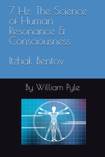 7 Hz: The Science of Human Resonance & Consciousness Itzhak Bentov