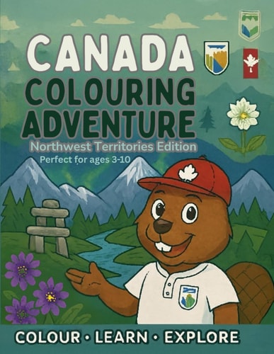Northwest Territories Colouring Adventure: Colour • Learn • Explore (Canada Colouring Adventure Children’s Series)
