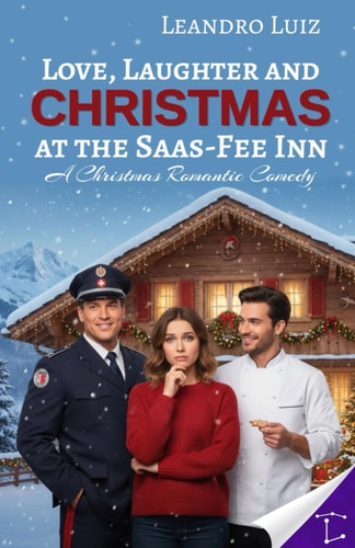 Love, Laughter and Christmas at the Saas-Fee Inn: A Festive Romantic Comedy About Reunions, Passions, and Unexpected Holiday Surprises : Christmas Romance : Holyday Romance (Christmas Books (Novel))