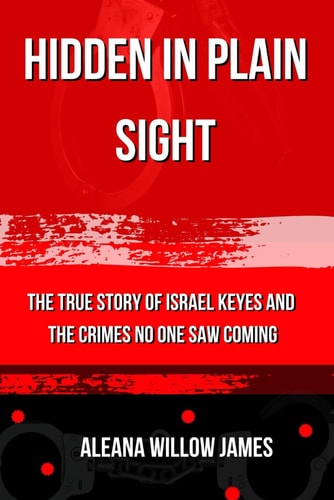 Hidden in Plain Sight: The True Story of Israel Keyes and the Crimes No One Saw Coming