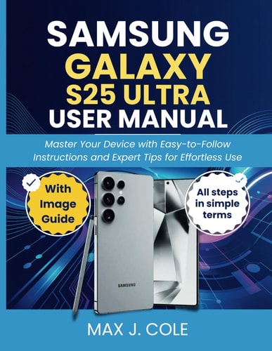 Samsung Galaxy S25 Ultra User Manual Master Your Device with Easy-to-Follow Instructions and Expert Tips for Effortless Use