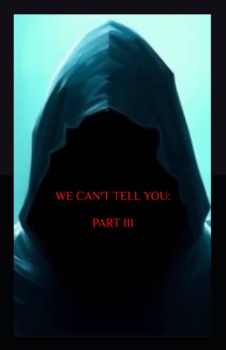 We Can't Tell You Part III