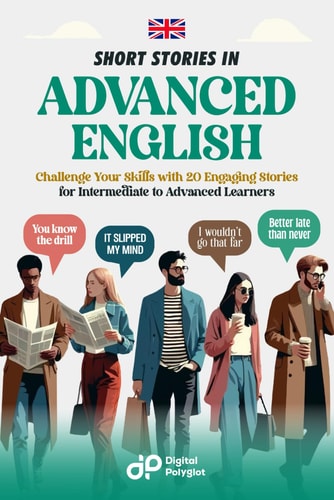 Short Stories in Advanced English Challenge Your Skills with 20 Engaging Stories for Intermediate to Advanced Learners