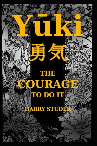 Yūki THE COURAGE TO DO IT The Japanese Art of Bold Quiet Resolve