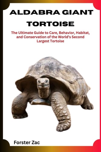 Aldabra Giant Tortoise The Ultimate Guide to Care, Behavior, Habitat, and Conservation of the World's Second Largest Tortoise