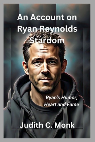 An Account on Ryan Reynolds Stardom Ryan's Humor, Heart and Fame
