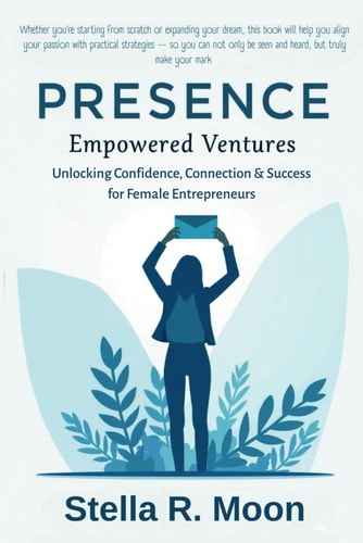 Empowered Ventures A Guide for Female Entrepreneurs: Unlocking Confidence, Connection & Success for Female Entrepreneurs