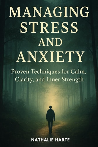 Managing Stress and Anxiety Proven Techniques to Help You Reclaim Calm, Clarity, and Inner Strength.