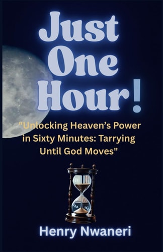 Just One Hour "Unlocking Heaven's Power in Sixty Minutes: Tarrying Until God Moves"